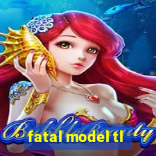 fatal model tl